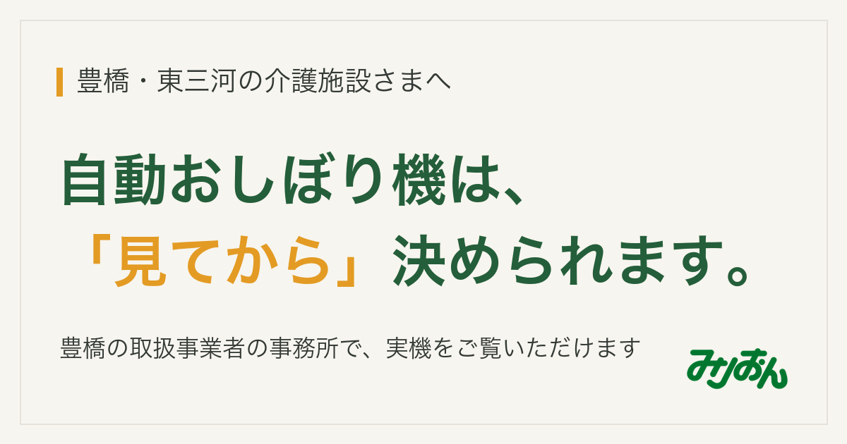 自動おしぼり機は「見てから」決められます — 豊橋・東三河の介護施設さまへ(有限会社みりおん)